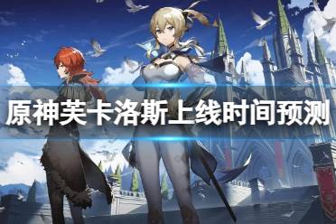 《原神》攻略——芙卡洛斯什么时候上线