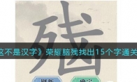 《这不是汉字》攻略——荣耀脑残找出15个字通关攻略