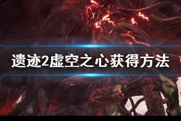 《遗迹2》攻略——虚空之心获得方法