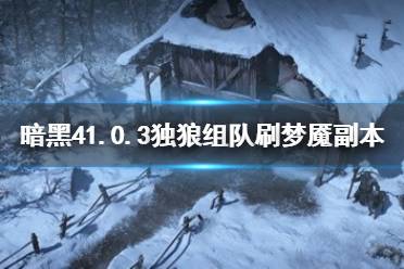 《暗黑破坏神4》攻略——1.0.3独狼组队刷梦魇副本方法