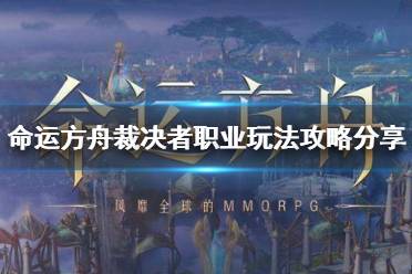 《命运方舟》攻略——裁决者职业玩法攻略