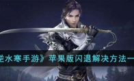 《逆水寒手游》攻略——苹果版闪退解决方法