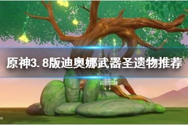 《原神》攻略——3.8版迪奥娜武器圣遗物推荐