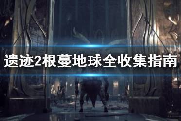 《遗迹2》攻略——根蔓地球全收集指南