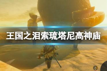 《塞尔达传说王国之泪》攻略——索琉塔尼高神庙怎么过