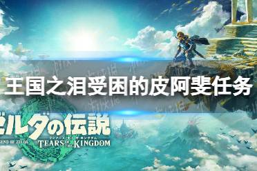《塞尔达传说王国之泪》攻略——受困的皮阿斐任务怎么做