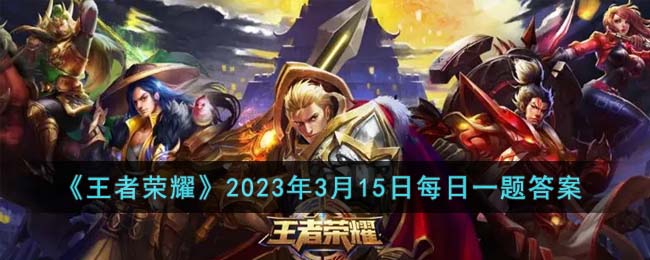 《王者荣耀》2023年3月15日每日一题答案