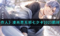 《恋与制作人》攻略——凌肖思无邪七夕卡2023羁绊解析