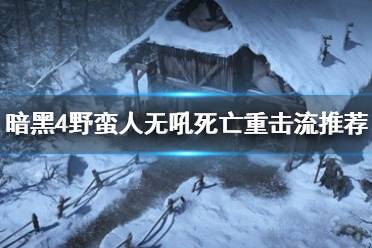 《暗黑破坏神4》攻略——野蛮人无吼死亡重击流推荐