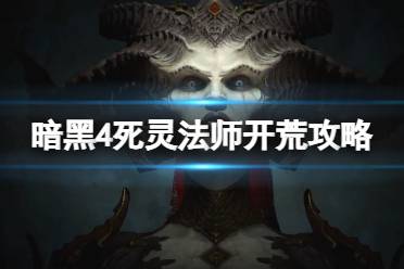 《暗黑破坏神4》攻略——死灵法师开荒攻略指南
